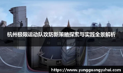 杭州极限运动队攻防新策略探索与实践全景解析
