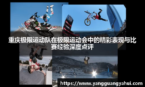 重庆极限运动队在极限运动会中的精彩表现与比赛经验深度点评